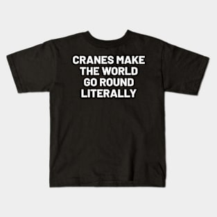 Cranes make the world go 'round, literally Kids T-Shirt